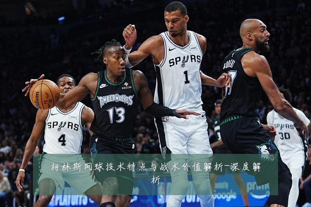 柯林斯网球技术特点与战术价值解析-深度解析